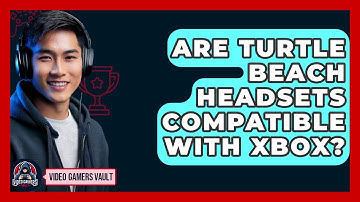 Are Turtle Beach Headsets Compatible With Xbox? - Video Gamers Vault