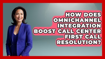 How Does Omnichannel Integration Boost Call Center First Call Resolution?