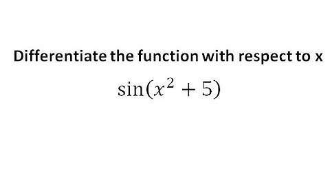 Differentiate the function with respect to x, sin(x^2+5),find the derivative of the function