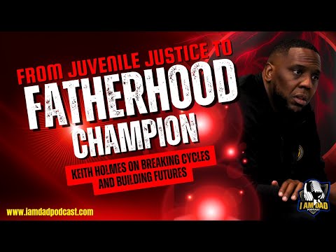 From Juvenile Justice to Fatherhood Champion: Keith Holmes on Breaking Cycles and Building Futures From Juvenile Justice to Fatherhood Champion: Keith Holmes on Breaking Cycles and Building Futures