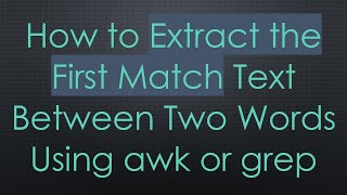 How to Extract the First Match Text Between Two Words Using awk or grep