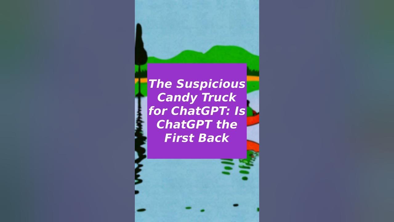 the-suspicious-candy-truck-for-chatgpt-is-chatgpt-the-first-back-youtube