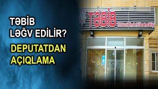 Təbi̇b Ləğv Edilir? - Deputatdan Açıqlama