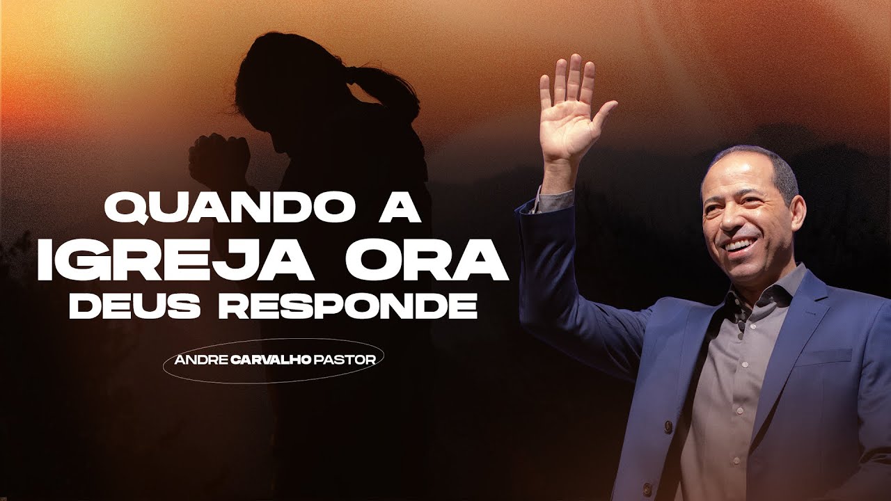 QUANDO A IGREJA ORA DEUS RESPONDE - Pr. André Carvalho