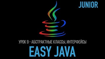 Easy Java – Junior - Урок 9 – Абстрактные классы, интерфейсы