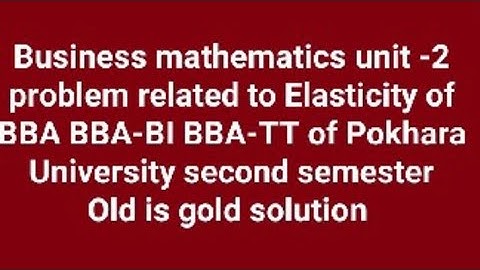 Business mathematics of BBA/ BBA-BI/ BBA-TT of Pokhara University second semester, Old solution
