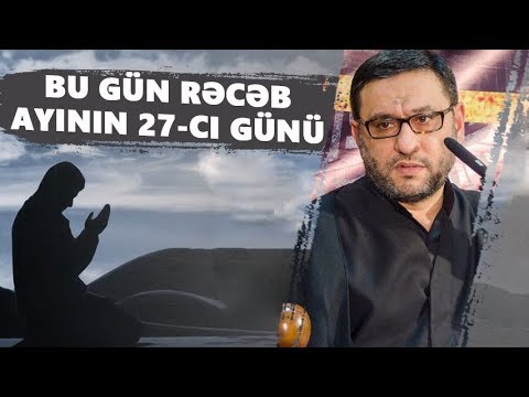 Bu gün Rəcəb ayinin 27-ci günü - Hacı Şahin - Bayraminiz mübarək