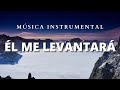 Música Instrumental Cristiana / Él Me Levantará / Él Señor Es Mi Pastor