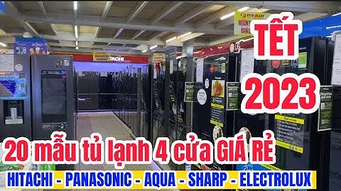 20 mẫu Tủ Lạnh 4 cửa GIÁ RẺ mùa TẾT 2023 - Hitachi | Panasonic | Samsung | Sharp | Electrolux, Aqua