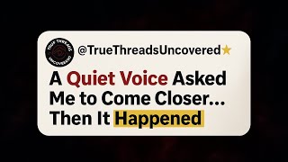 A Quiet Voice Asked Me To Come Closer Then It Happened.