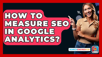 How To Measure SEO In Google Analytics? - SearchEnginesHub.com