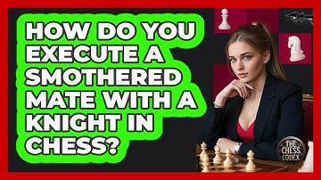 How Do You Execute A Smothered Mate With A Knight In Chess? - The Chess Codex