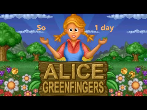 Alice Greenfingers. Day 1.