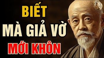 Cổ Nhân Dạy - GIẢ NGU LÀ CÁCH NGƯỜI KHÔN TỰ BẢO VỆ MÌNH | Triết Lý Cổ Nhân