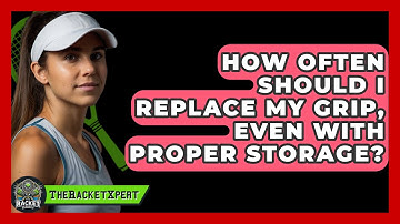 How Often Should I Replace My Grip, Even With Proper Storage? - The Racket Xpert