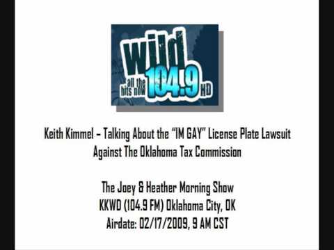 Keith Kimmel discussing the "IM GAY" license plate lawsuit against The Oklahoma Tax Commission on 02/17/2009. The interview aired on KKWD 104.9 Wild FM in Oklahoma City on The Joey and Heather Morning Show.