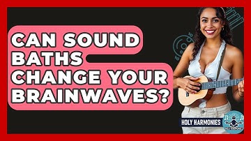 Can Sound Baths Change Your Brainwaves? - Holy Harmonies