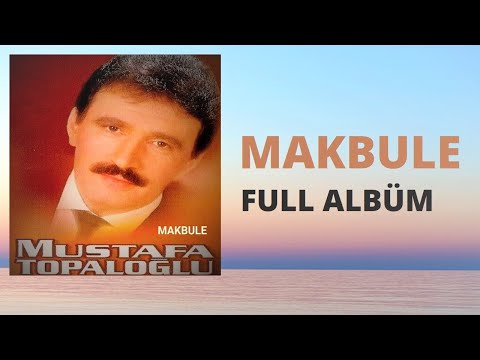 Mustafa Topaloğlu - Makbule ( Full Albüm )