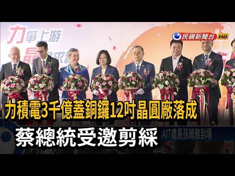 力積電3千億蓋銅鑼12吋晶圓廠落成 蔡總統受邀剪綵－民視台語新聞