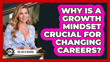 Why Is A Growth Mindset Crucial For Changing Careers? - The Gen X Rewind