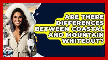 Are There Differences Between Coastal And Mountain Whiteout? - Ask A Ski Bum