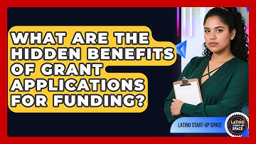 What Are The Hidden Benefits Of Grant Applications For Funding? - Latino Start Up Space
