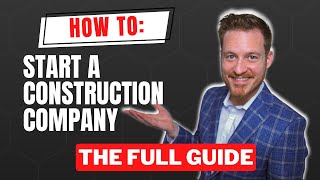 How To Start A Construction Company: The Complete Guide