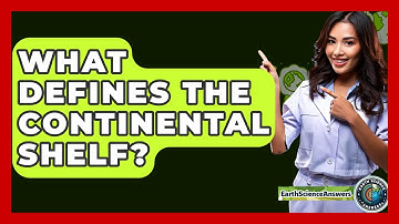 What Defines The Continental Shelf? - Earth Science Answers