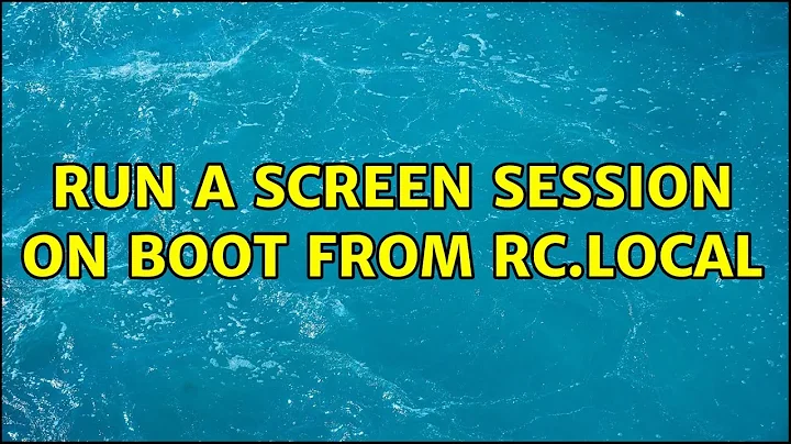 Ubuntu: Run a screen session on boot from rc.local (3 Solutions!!)
