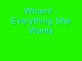 Wham  everything she wants