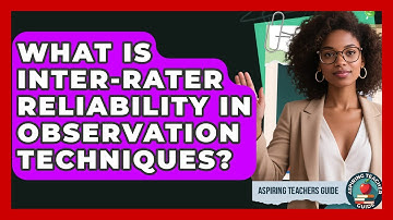 What Is Inter-rater Reliability In Observation Techniques? - Aspiring Teacher Guide