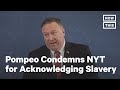 Sec. Pompeo Condemns the NYT for Acknowledging Slavery | NowThis