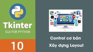 Lập trình phần mềm với Python Tkinter |  10 - Control cơ bản và xây dựng layout