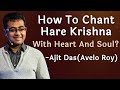 How to chant Hare Krishna with heart and soul? Avelo Roy (Ajita Das)