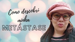 Como descobri a minha metástase - Minha Vida Superando o Câncer