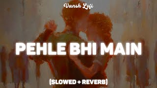 Pehle Bhi Main (Slowed   Reverb) | Vishal Mishra | pagal pagal hain thode badal badal hai