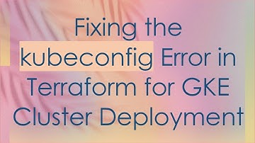 Fixing the kubeconfig Error in Terraform for GKE Cluster Deployment