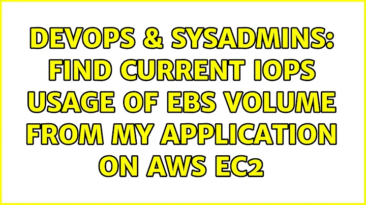 DevOps & SysAdmins: Find current IOPS usage of EBS volume from my application on AWS EC2