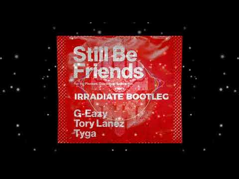 G - Eazy - Still Be Friends Ft. Tory Lanez, Tyga (IRRADIATE EDIT)
