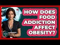 How Does Food Addiction Affect Obesity? - The Disease Encyclopedia