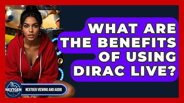 What Are The Benefits Of Using Dirac Live? - NextGen Viewing and Audio