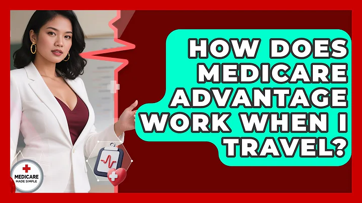 How Does Medicare Advantage Work When I Travel? - Medicare Made Simple Guide