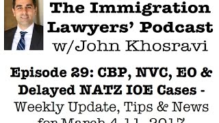 [Podcast 29] CBP, NVC, EO & Delayed NATZ IOE Cases Weekly Update, Tips & News March 4-11, 2017
