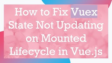 How to Fix Vuex State Not Updating on Mounted Lifecycle in Vue.js