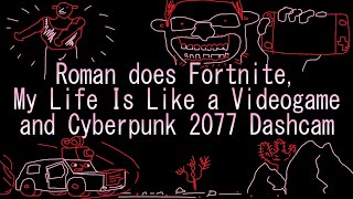 Roman Does Fortnite, My Life Is Like a Videogame and Cyberpunk 2077 Dashcam