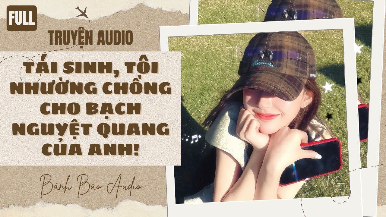 [FULL] TÁI SINH, TÔI NHƯỜNG CHỒNG CHO BẠCH NGUYỆT QUANG CỦA ANH! | Truyện AUDIO | Bánh Bao Audio