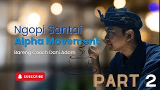 Ngopi Santai Alpha Movement Bersama Coach Dani Adam Part 2