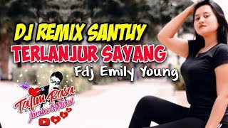 Dj Remix Santuy TERLANJUR SAYANG || Fdj Emily Young