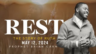 “REST: The Story of Ruth”  Prophet Brian Carn | May 12, 2024