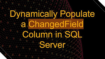 Dynamically Populate a ChangedField Column in SQL Server
